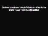 PDF Serious Symptoms Simple Solutions : What To Do When You've Tried Everything Else  Read