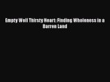 [PDF] Empty Well Thirsty Heart: Finding Wholeness in a Barren Land [Read] Full Ebook