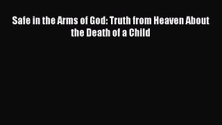 Read Safe in the Arms of God: Truth from Heaven About the Death of a Child PDF Online