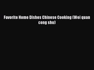 PDF Favorite Home Dishes Chinese Cooking (Wei quan cong shu) Free Books