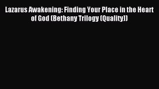 Read Lazarus Awakening: Finding Your Place in the Heart of God (Bethany Trilogy (Quality))