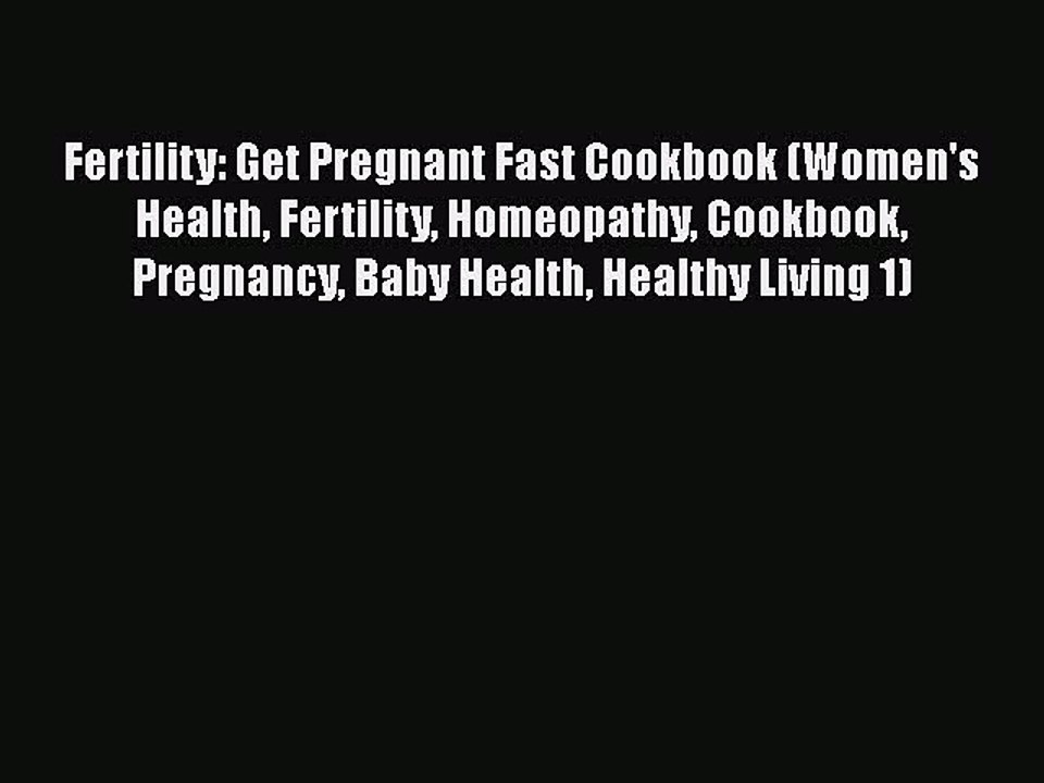 PDF Fertility: Get Pregnant Fast Cookbook (Women's Health Fertility Homeopathy Cookbook Pregnancy