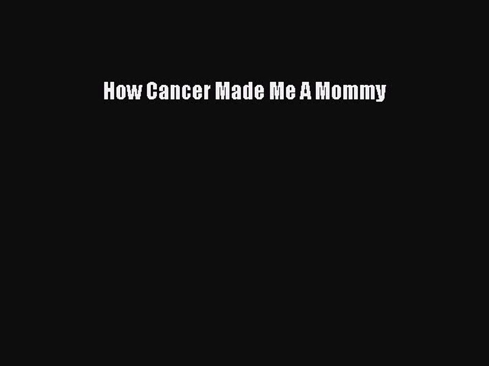 PDF How Cancer Made Me A Mommy  EBook