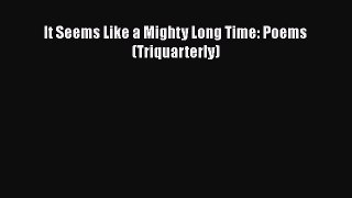 Download It Seems Like a Mighty Long Time: Poems (Triquarterly) Free Books
