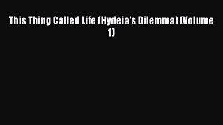 PDF This Thing Called Life (Hydeia's Dilemma) (Volume 1) Free Books