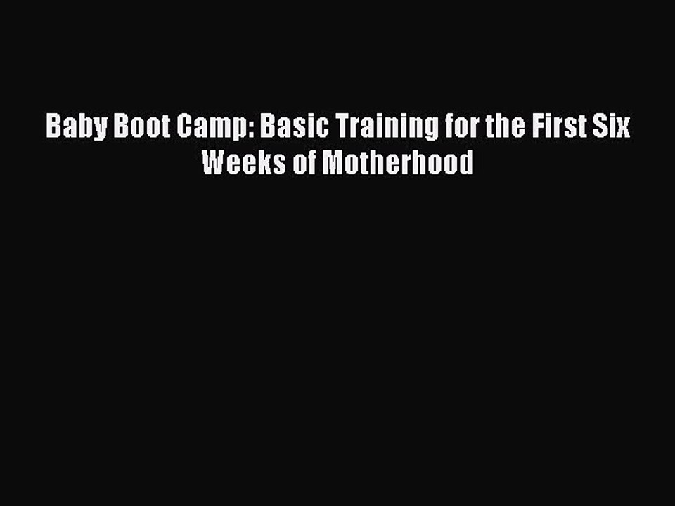 [PDF] Baby Boot Camp: Basic Training for the First Six Weeks of Motherhood [Download] Online