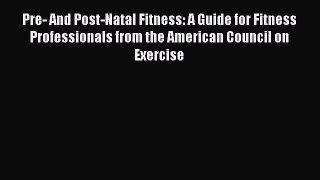 Download Pre- And Post-Natal Fitness: A Guide for Fitness Professionals from the American Council