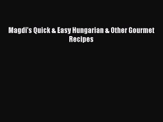 PDF Magdi's Quick & Easy Hungarian & Other Gourmet Recipes  EBook