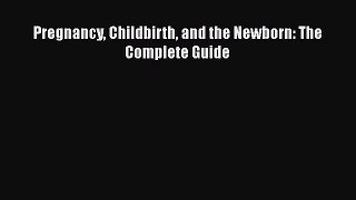 Read Pregnancy Childbirth and the Newborn: The Complete Guide Ebook Free