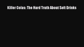 PDF Killer Colas: The Hard Truth About Soft Drinks  Read Online