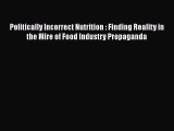 Download Politically Incorrect Nutrition : Finding Reality in the Mire of Food Industry Propaganda