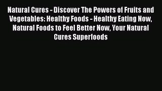 PDF Natural Cures - Discover The Powers of Fruits and Vegetables: Healthy Foods - Healthy Eating