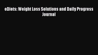 PDF eDiets: Weight Loss Solutions and Daily Progress Journal  Read Online