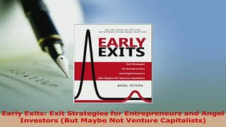 Download  Early Exits Exit Strategies for Entrepreneurs and Angel Investors But Maybe Not Venture  Read Online