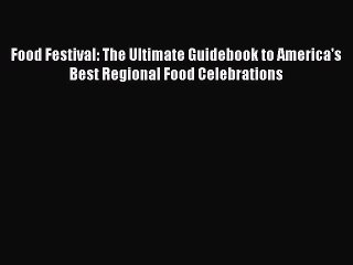 Download Food Festival: The Ultimate Guidebook to America's Best Regional Food Celebrations