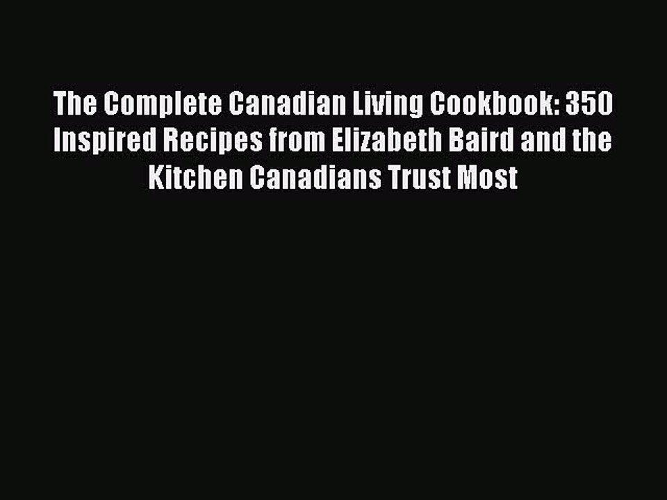 PDF The Complete Canadian Living Cookbook: 350 Inspired Recipes from Elizabeth Baird and the