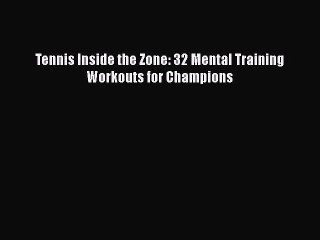 [PDF] Tennis Inside the Zone: 32 Mental Training Workouts for Champions [Download] Full Ebook