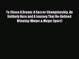 [PDF] To Chase A Dream: A Soccer Championship An Unlikely Hero and A Journey That Re-Defined