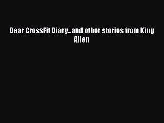 [PDF] Dear CrossFit Diary...and other stories from King Allen [Download] Online
