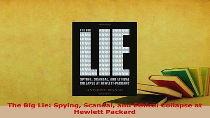 PDF  The Big Lie Spying Scandal and Ethical Collapse at Hewlett Packard Download Online