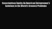[PDF] Conscientious Equity: An American Entrepreneur's Solutions to the World's Greatest Problems
