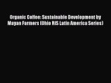 [PDF] Organic Coffee: Sustainable Development by Mayan Farmers (Ohio RIS Latin America Series)