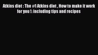 PDF Atkins diet : The #1 Atkins diet  How to make it work for you !: including tips and recipes