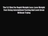 Download The 5:2 Diet For Rapid Weight Loss: Lose Weight Fast Using Intermittent Fasting And