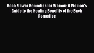 Read Bach Flower Remedies for Women: A Woman's Guide to the Healing Benefits of the Bach Remedies