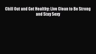 Download Chill Out and Get Healthy: Live Clean to Be Strong and Stay Sexy Ebook Online