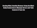 Read Healing Mind Healthy Woman: Using the Mind-Body Connection to Manage Stress and Take Control