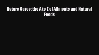 Download Nature Cures: the A to Z of Ailments and Natural Foods  EBook