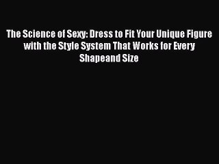 PDF The Science of Sexy: Dress to Fit Your Unique Figure with the Style System That Works for