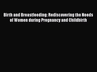 PDF Birth and Breastfeeding: Rediscovering the Needs of Women during Pregnancy and Childbirth