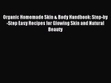 Read Organic Homemade Skin & Body Handbook: Step-by-Step Easy Recipes for Glowing Skin and
