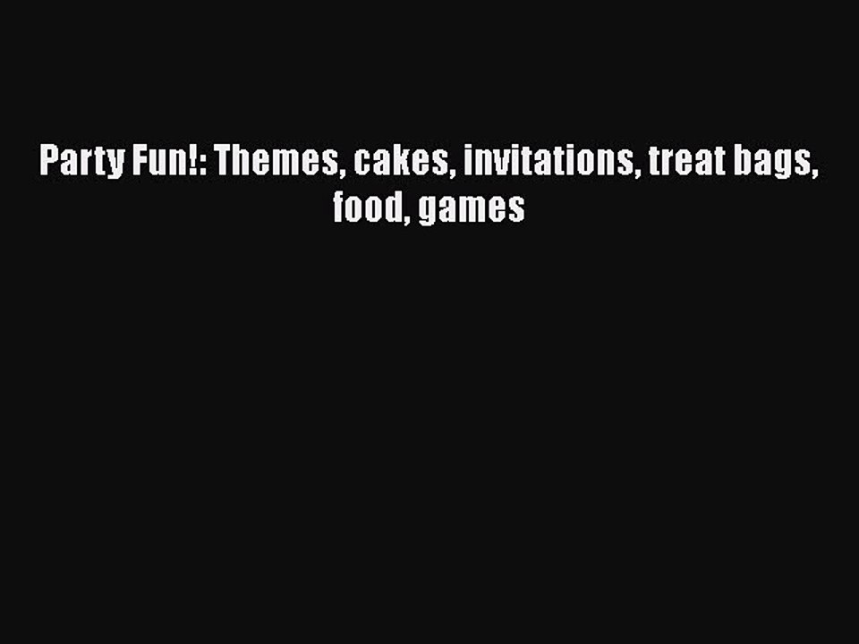 Download Party Fun!: Themes cakes invitations treat bags food games Free Books