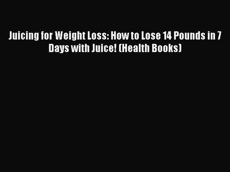 PDF Juicing for Weight Loss: How to Lose 14 Pounds in 7 Days with Juice! (Health Books)  Read