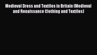Read Medieval Dress and Textiles in Britain (Medieval and Renaissance Clothing and Textiles)