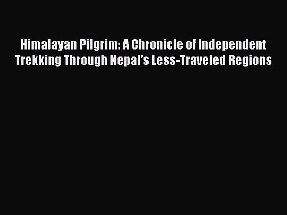 [PDF] Himalayan Pilgrim: A Chronicle of Independent Trekking Through Nepal's Less-Traveled