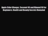 Read Apple Cider Vinegar Coconut Oil and Almond Oil for Beginners: Health and Beauty Secrets