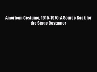 Download Video: Read American Costume 1915-1970: A Source Book for the Stage Costumer Ebook Free