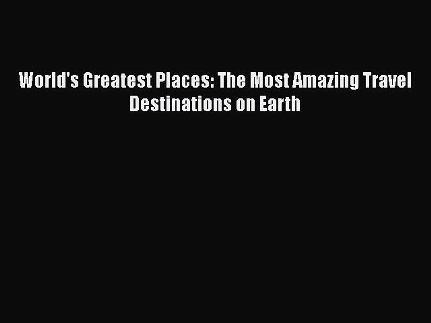 PDF World's Greatest Places: The Most Amazing Travel Destinations on Earth Free Books