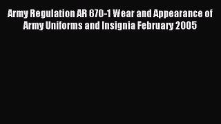 Read Army Regulation AR 670-1 Wear and Appearance of Army Uniforms and Insignia February 2005