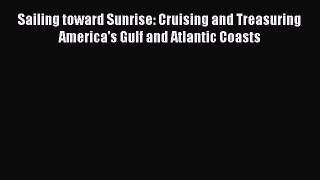 PDF Sailing toward Sunrise: Cruising and Treasuring America's Gulf and Atlantic Coasts  Read