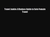 [PDF] Travel Junkie: A Badass Guide to Solo Female Travel [Download] Full Ebook