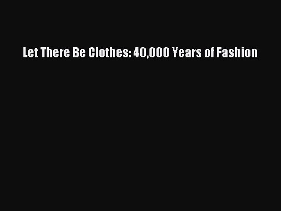 Download Let There Be Clothes: 40000 Years of Fashion  Read Online
