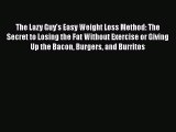Download The Lazy Guy's Easy Weight Loss Method: The Secret to Losing the Fat Without Exercise