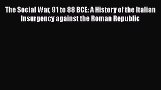 Download The Social War 91 to 88 BCE: A History of the Italian Insurgency against the Roman