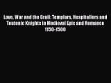 Download Love War and the Grail: Templars Hospitallers and Teutonic Knights in Medieval Epic