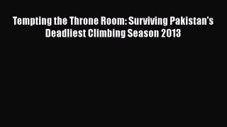 [PDF] Tempting the Throne Room: Surviving Pakistan's Deadliest Climbing Season 2013 [Download]